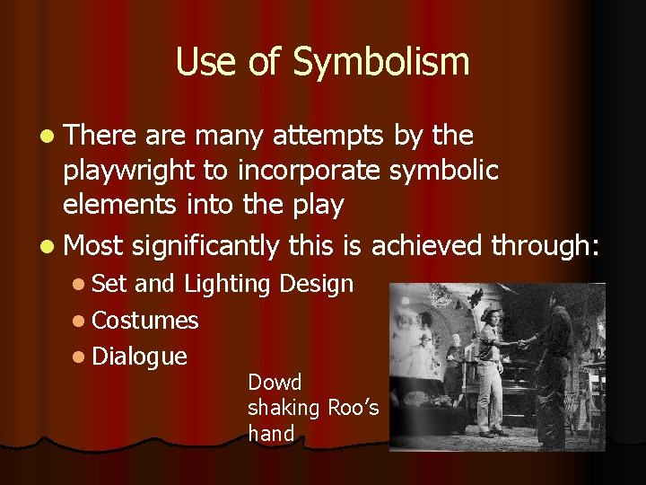 Use of Symbolism l There are many attempts by the playwright to incorporate symbolic