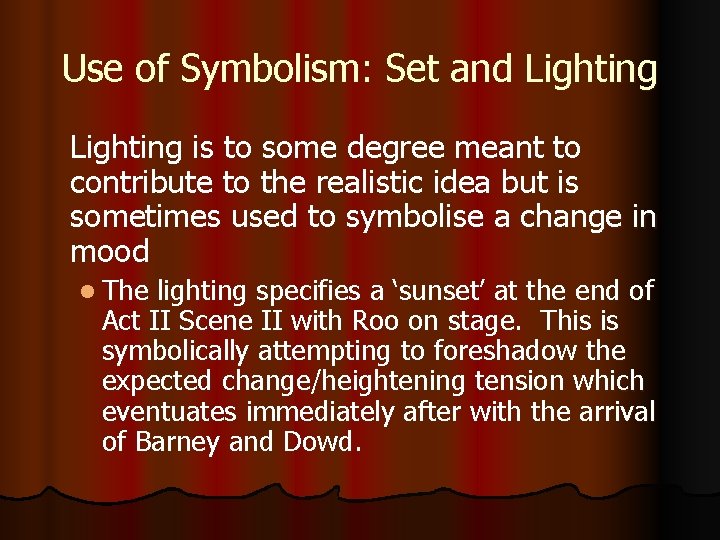 Use of Symbolism: Set and Lighting is to some degree meant to contribute to