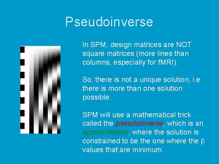 Pseudoinverse In SPM, design matrices are NOT square matrices (more lines than columns, especially