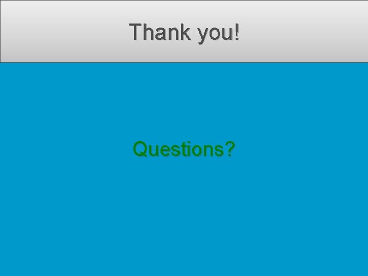 Thank you! Questions? 