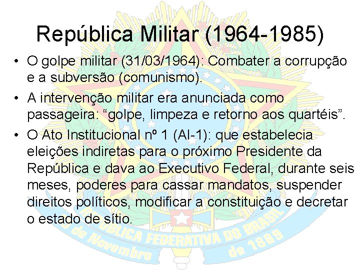 República Militar (1964 -1985) • O golpe militar (31/03/1964): Combater a corrupção e a