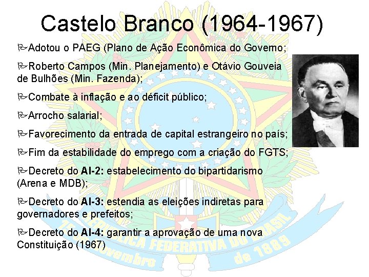 Castelo Branco (1964 -1967) Adotou o PAEG (Plano de Ação Econômica do Governo; Roberto