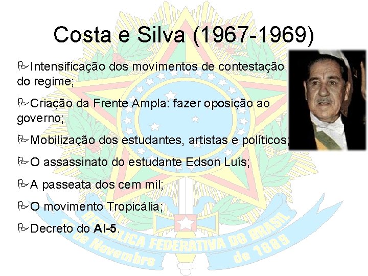 Costa e Silva (1967 -1969) Intensificação dos movimentos de contestação do regime; Criação da