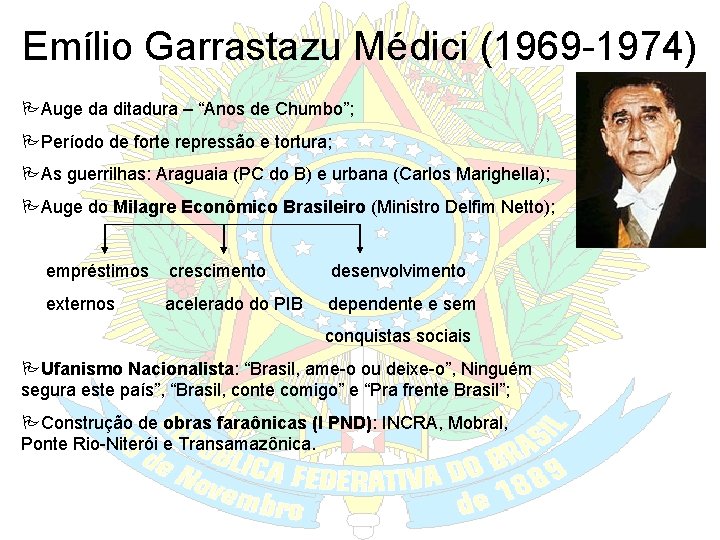 Emílio Garrastazu Médici (1969 -1974) Auge da ditadura – “Anos de Chumbo”; Período de