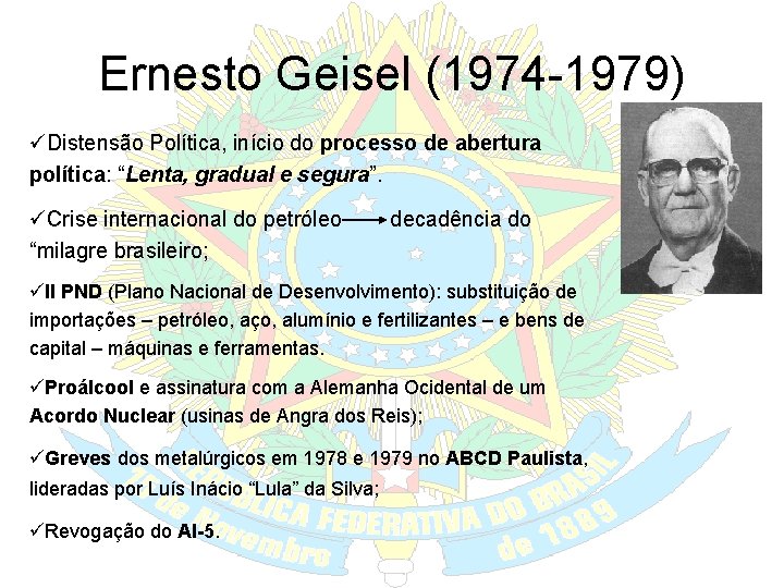 Ernesto Geisel (1974 -1979) üDistensão Política, início do processo de abertura política: “Lenta, gradual