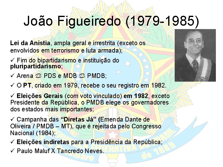 João Figueiredo (1979 -1985) Lei da Anistia, ampla geral e irrestrita (exceto os envolvidos