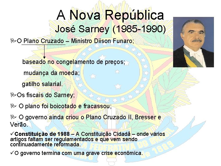 A Nova República José Sarney (1985 -1990) O Plano Cruzado – Ministro Diison Funaro;