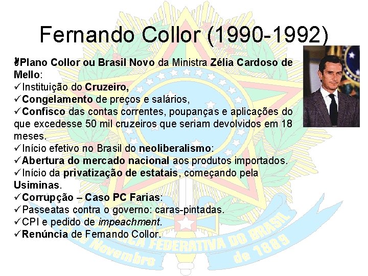 Fernando Collor (1990 -1992) Plano Collor ou Brasil Novo da Ministra Zélia Cardoso de