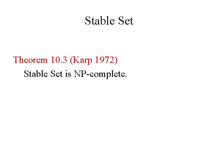 Stable Set Theorem 10. 3 (Karp 1972) Stable Set is NP-complete. 