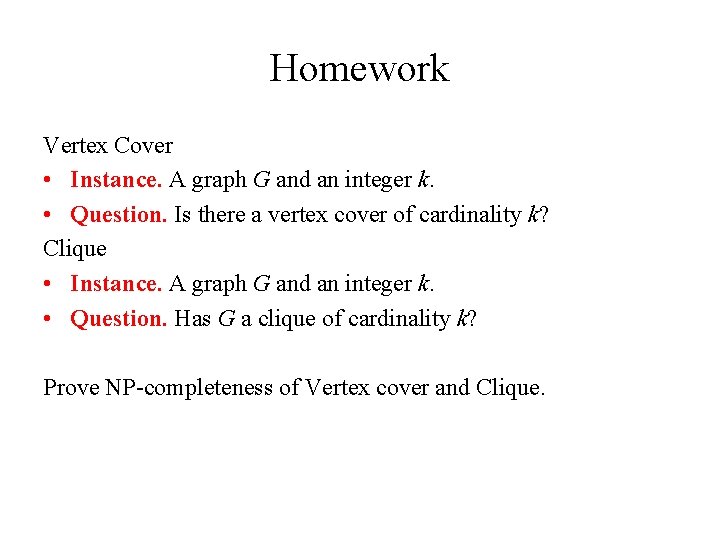 Homework Vertex Cover • Instance. A graph G and an integer k. • Question.