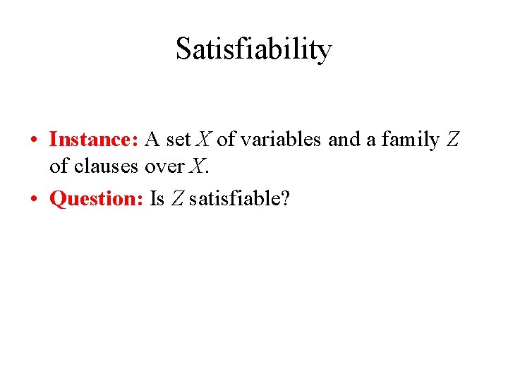 Satisfiability • Instance: A set X of variables and a family Z of clauses