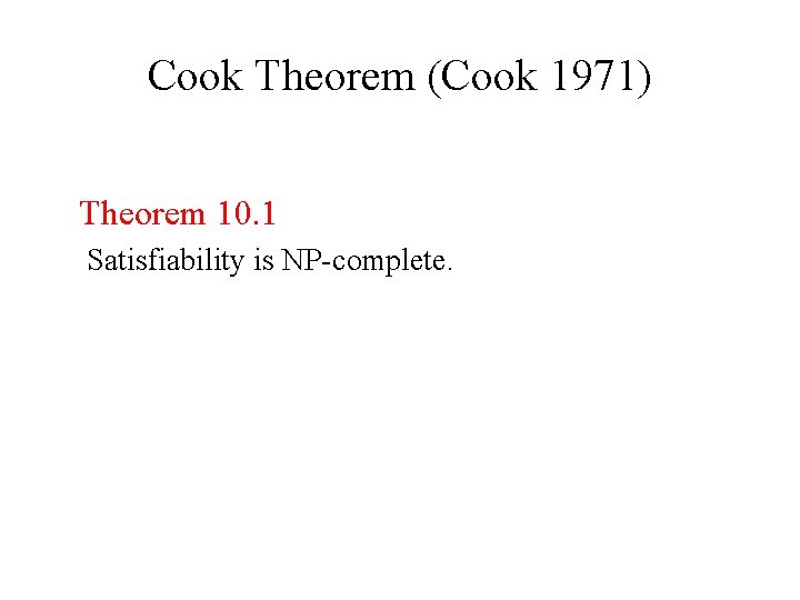 Cook Theorem (Cook 1971) Theorem 10. 1 Satisfiability is NP-complete. 