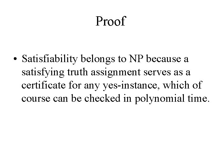 Proof • Satisfiability belongs to NP because a satisfying truth assignment serves as a