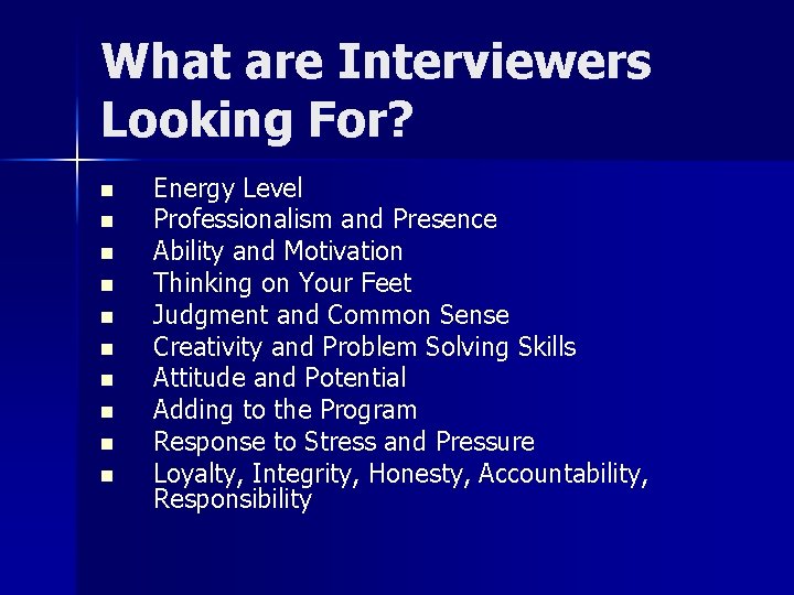 What are Interviewers Looking For? n n n n n Energy Level Professionalism and