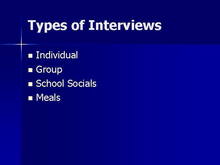 Types of Interviews Individual n Group n School Socials n Meals n 