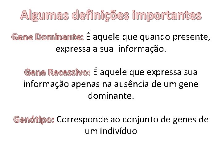 Algumas definições importantes Gene Dominante: É aquele quando presente, expressa a sua informação. Gene