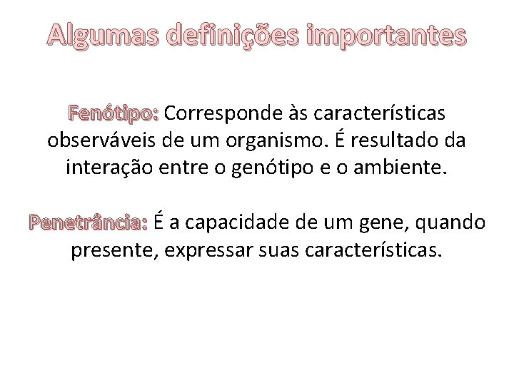 Algumas definições importantes Fenótipo: Corresponde às características observáveis de um organismo. É resultado da