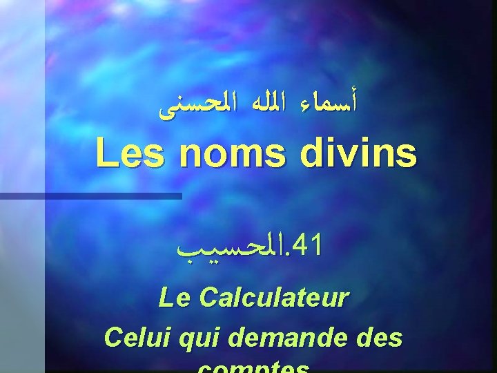  ﺃﺴﻤﺎﺀ ﺍﻟﻠﻪ ﺍﻟﺤﺴﻨﻰ Les noms divins ﺍﻟﺤـﺴﻴـﺐ. 41 Le Calculateur Celui qui demande
