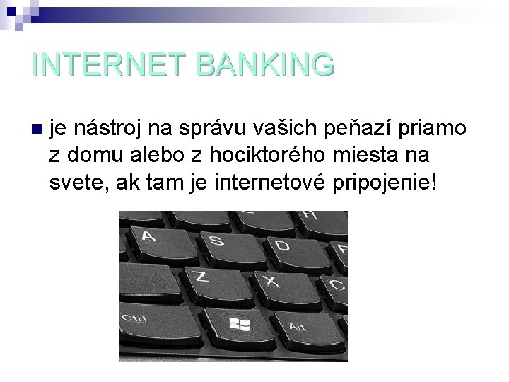 INTERNET BANKING n je nástroj na správu vašich peňazí priamo z domu alebo z