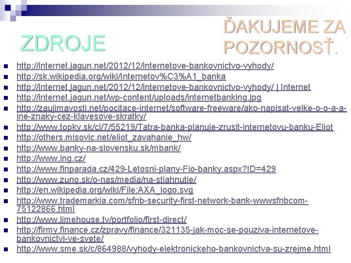 ZDROJE n n n n ĎAKUJEME ZA POZORNOSŤ. http: //internet. jagun. net/2012/12/internetove-bankovnictvo-vyhody/ http: //sk.