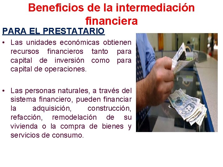 Beneficios de la intermediación financiera PARA EL PRESTATARIO • Las unidades económicas obtienen recursos