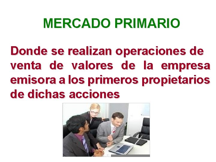 MERCADO PRIMARIO Donde se realizan operaciones de venta de valores de la empresa emisora