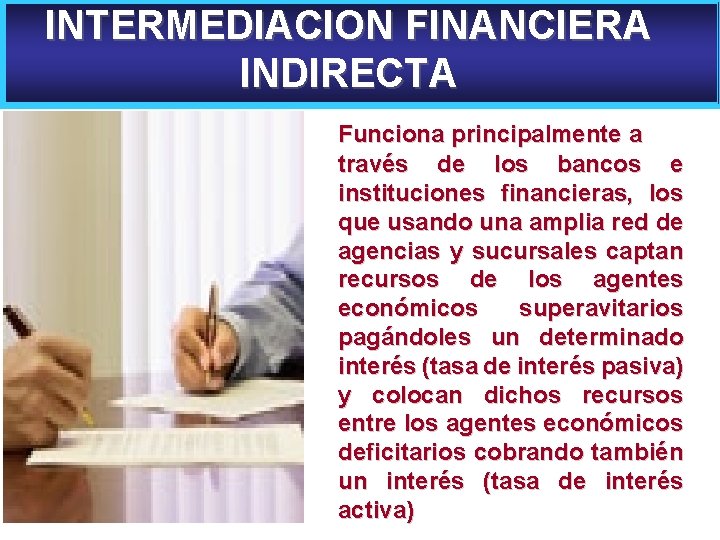 INTERMEDIACION FINANCIERA INDIRECTA Funciona principalmente a través de los bancos e instituciones financieras, los