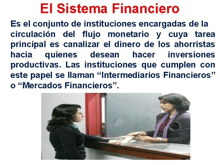 El Sistema Financiero Es el conjunto de instituciones encargadas de la circulación del flujo