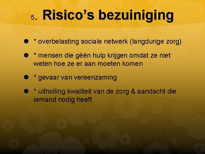 . Risico’s bezuiniging 5 * overbelasting sociale netwerk (langdurige zorg) * mensen die géén