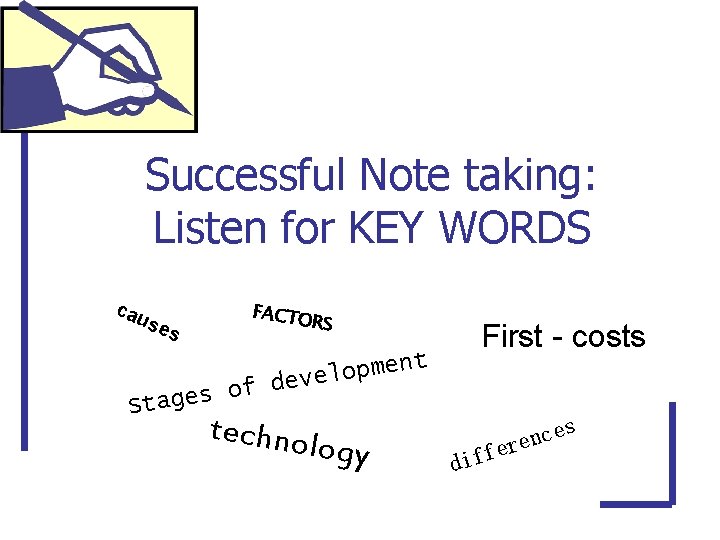 Successful Note taking: Listen for KEY WORDS cau ses FACTO RS nt e m