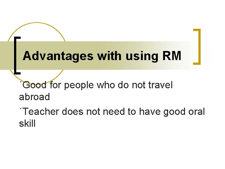 Advantages with using RM ˙Good for people who do not travel abroad ˙Teacher does