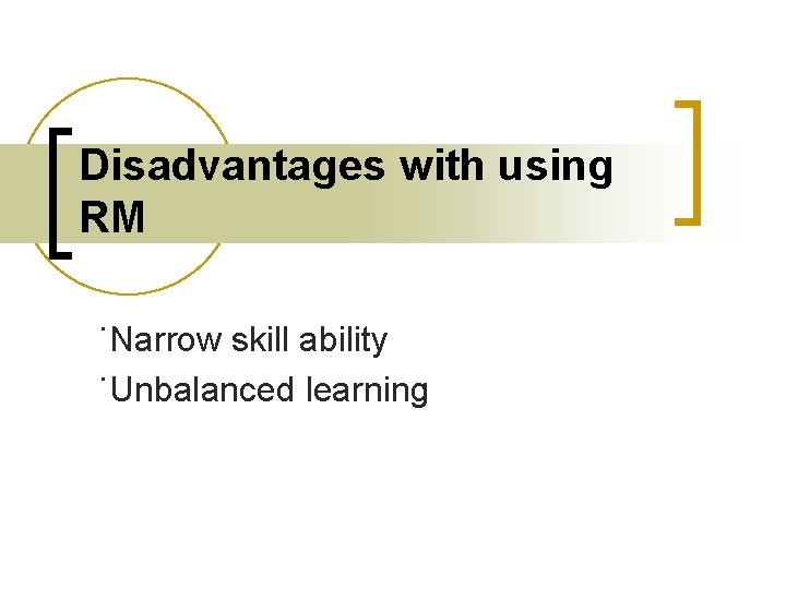 Disadvantages with using RM ˙Narrow skill ability ˙Unbalanced learning 