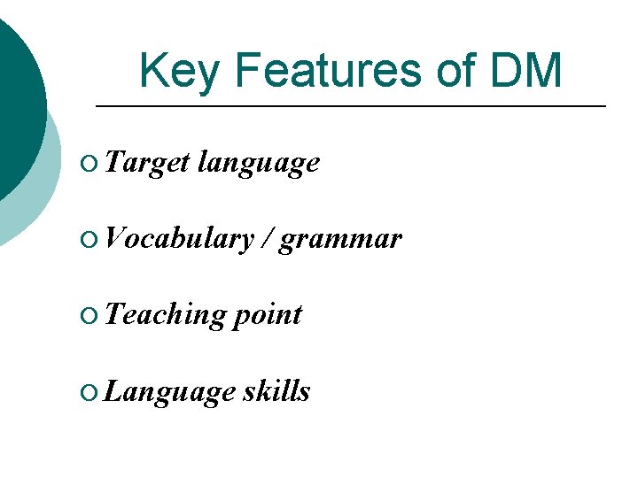 Key Features of DM ¡ Target language ¡ Vocabulary / grammar ¡ Teaching point