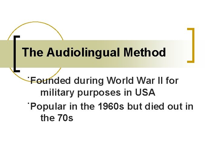 The Audiolingual Method ˙Founded during World War II for military purposes in USA ˙Popular