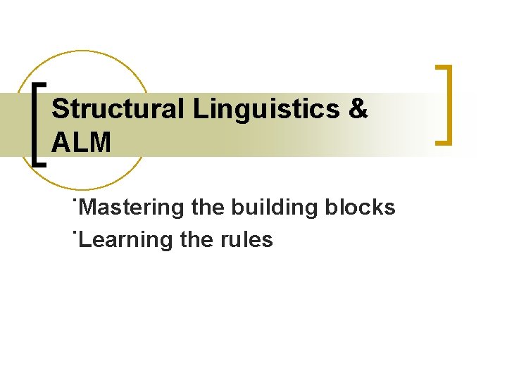 Structural Linguistics & ALM ˙Mastering the building blocks ˙Learning the rules 