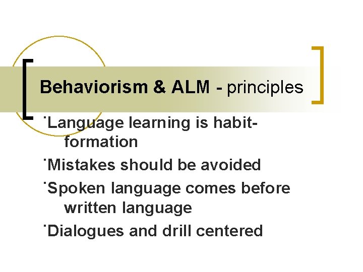 Behaviorism & ALM - principles ˙Language learning is habitformation ˙Mistakes should be avoided ˙Spoken