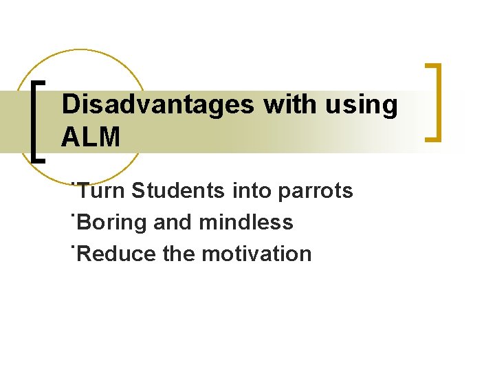 Disadvantages with using ALM ˙Turn Students into parrots ˙Boring and mindless ˙Reduce the motivation