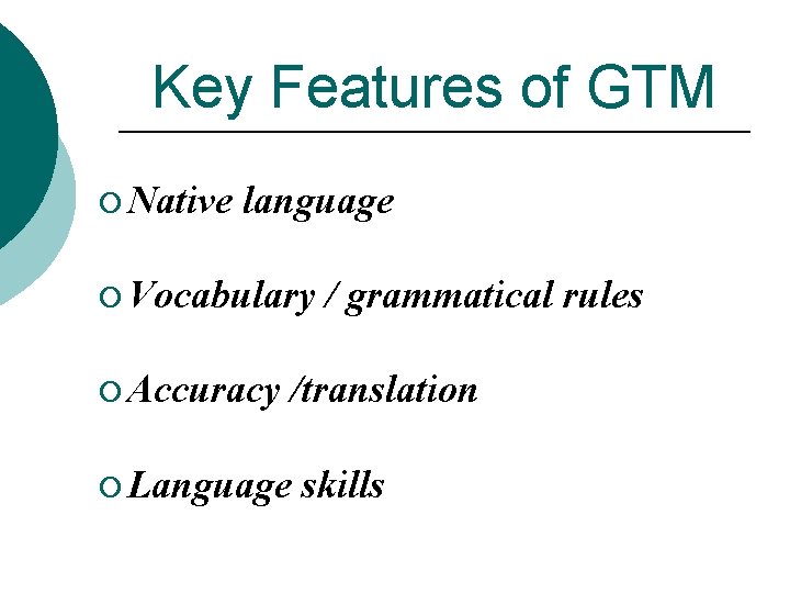 Key Features of GTM ¡ Native language ¡ Vocabulary / grammatical rules ¡ Accuracy