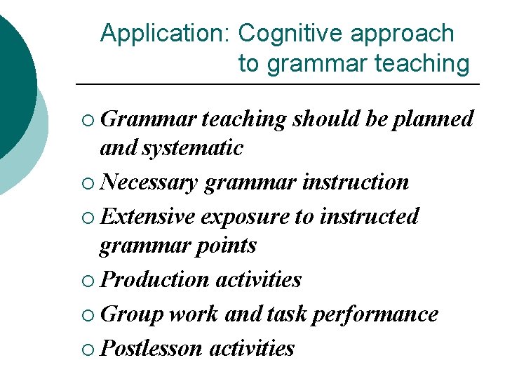 Application: Cognitive approach to grammar teaching ¡ Grammar teaching should be planned and systematic