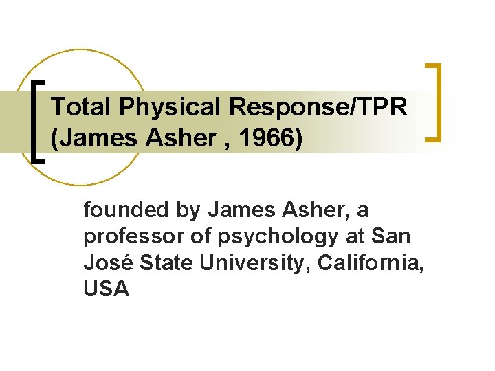 Total Physical Response/TPR (James Asher , 1966) founded by James Asher, a professor of