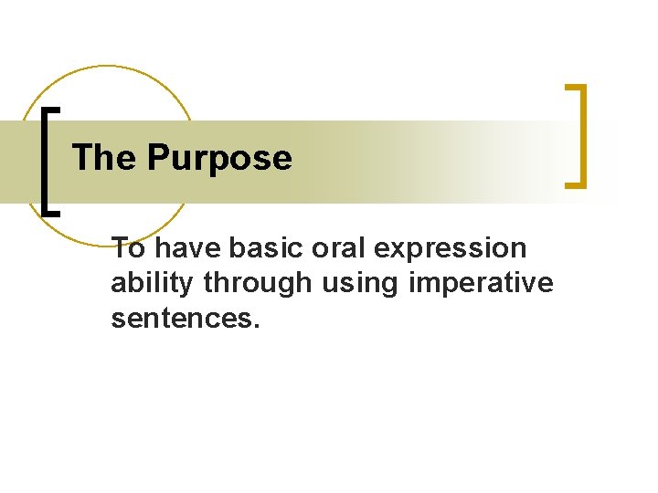 The Purpose To have basic oral expression ability through using imperative sentences. 