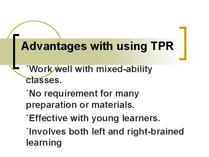 Advantages with using TPR ˙Work well with mixed-ability classes. ˙No requirement for many preparation