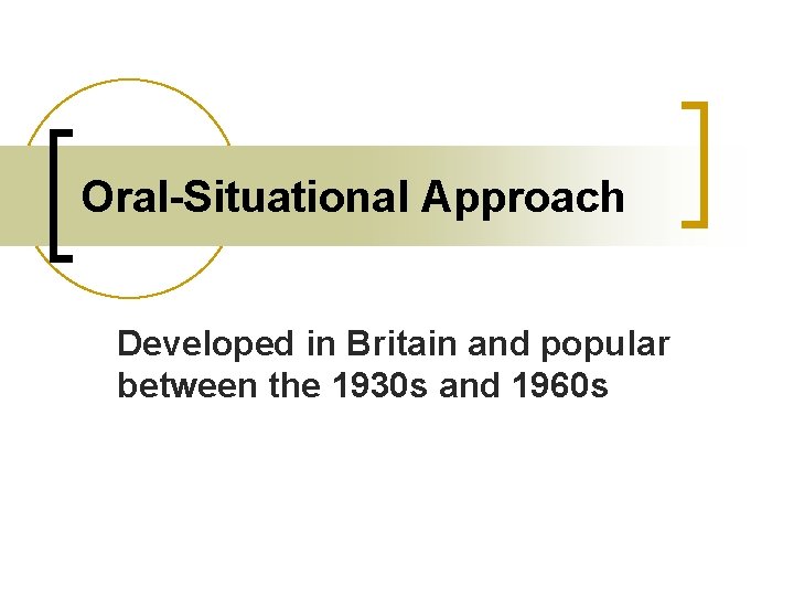 Oral-Situational Approach Developed in Britain and popular between the 1930 s and 1960 s