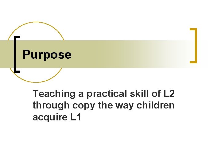 Purpose Teaching a practical skill of L 2 through copy the way children acquire