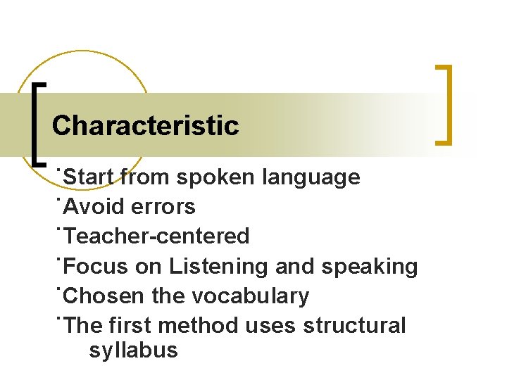 Characteristic ˙Start from spoken language ˙Avoid errors ˙Teacher-centered ˙Focus on Listening and speaking ˙Chosen