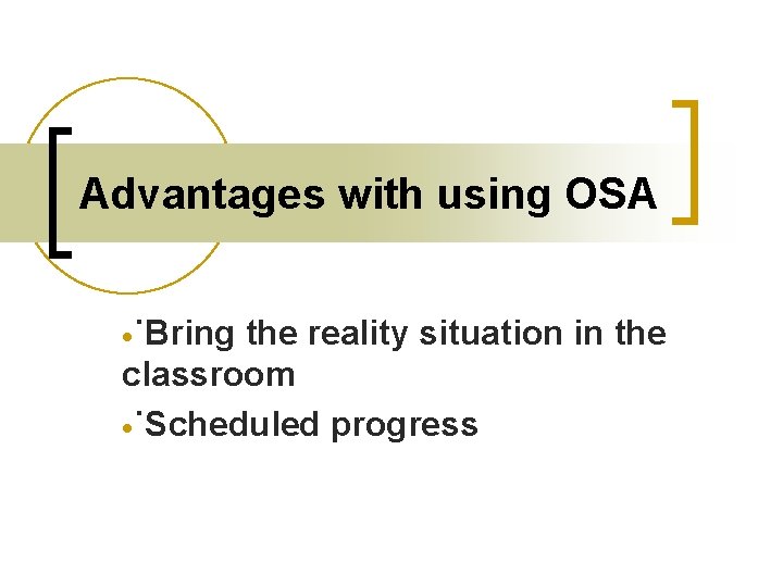 Advantages with using OSA ˙Bring the reality situation in the classroom ˙Scheduled progress 