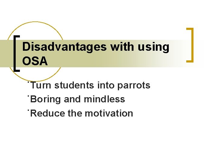 Disadvantages with using OSA ˙Turn students into parrots ˙Boring and mindless ˙Reduce the motivation