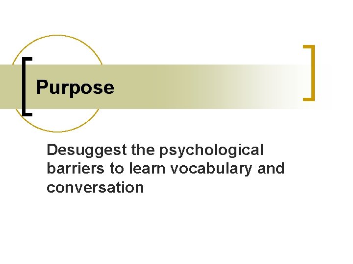 Purpose Desuggest the psychological barriers to learn vocabulary and conversation 