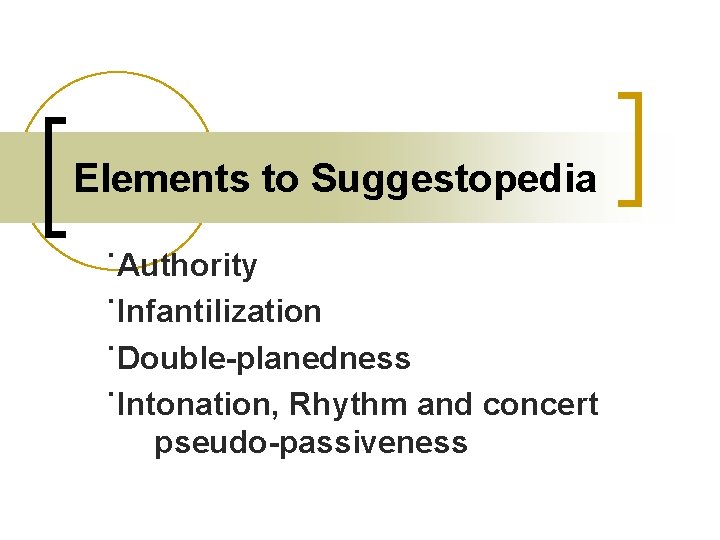 Elements to Suggestopedia ˙Authority ˙Infantilization ˙Double-planedness ˙Intonation, Rhythm and concert pseudo-passiveness 