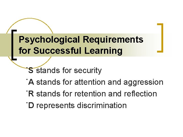 Psychological Requirements for Successful Learning ˙S stands for security ˙A stands for attention and